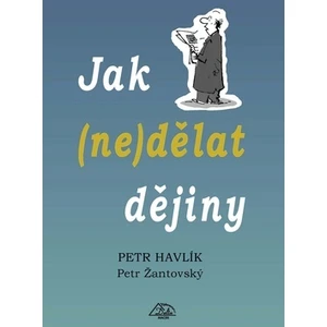 Jak (ne)dělat dějiny - Petr Žantovský, Petr Havlík