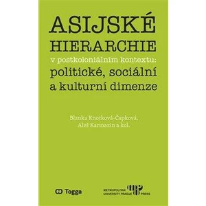 Asijské hierarchie v postkoloniálním kontextu: politické, sociální a kulturní dimenze - Blanka Knotková-Čapková, Aleš Karmazin