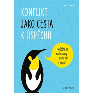 Konflikt jako cesta k úspěchu - Nezlobte se na tučňáky doma ani v práci! - Gabe Karp