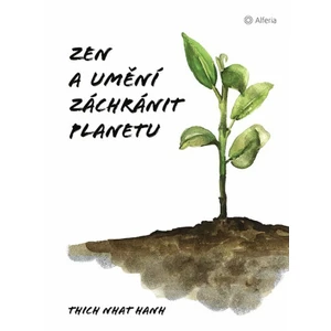 Zen a umění zachránit planetu - Thich Nhat Hanh