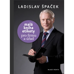 Malá kniha etikety pro firmu a úřad - Špaček Ladislav