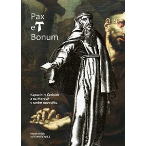 Pax et Bonum. Kapucíni v Čechách a na Moravě v raném novověku - Jiří Wolf, Marek Brčák