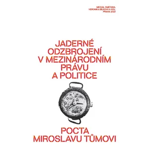 Jaderné odzbrojení v mezinárodním právu a politice - Veronika Bílková, kolektiv autorů, Michal Smetana