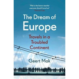 The Dream of Europe : Travels in a Troubled Continent - Mak Geert