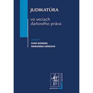 Judikatúra vo veciach daňového práva - Marianna Hirková, Ivan Rumana