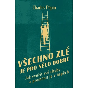 Všechno zlé je pro něco dobré - Charles Pépin