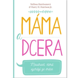 Máma a dcera - Moudrost, která vychází ze srdce - Harrisonová Melissa, Harrison Harry H.