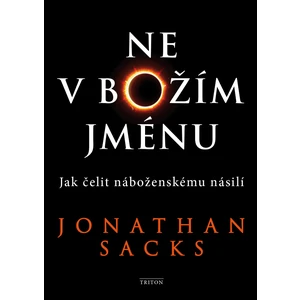 Ne v Božím jménu - Jak čelit náboženskému násilí - Jonathan Sacks