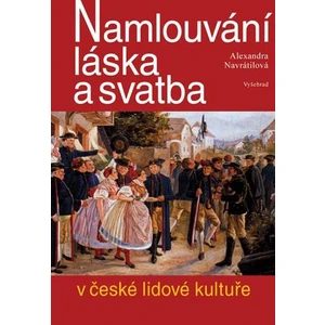 Namlouvání, láska a svatba v české lidové kultuře - Alexandra Navrátilová