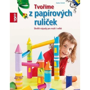 TOPP Tvoříme z papírových ruliček - Skvělé nápady z ruliček od toaletního papíru - Gudrun Schmitt