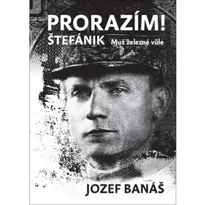 Prorazím! Štefánik. Muž železné vůle - Jozef Banáš