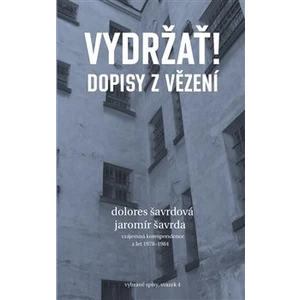 Vydržať! Dopisy z vězení - Šavrda Jaromír, Šavrdová Dolores