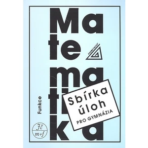 Sbírka úloh pro gymnázia Funkce -- matematika