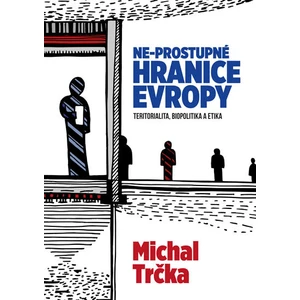 Ne-prostupné hranice Evropy - Michal Trčka