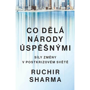 Co dělá národy úspěšnými - Síly změny v postkrizovém světě - Ruchir Sharma