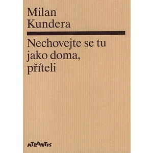 Nechovejte se tu jako doma, příteli - Milan Kundera