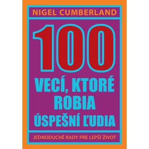 100 vecí, ktoré robia úspešní ľudia - Nigel Cumberland