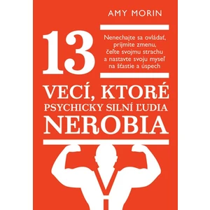 13 vecí, ktoré psychicky silní ľudia nerobia - Amy Morinová