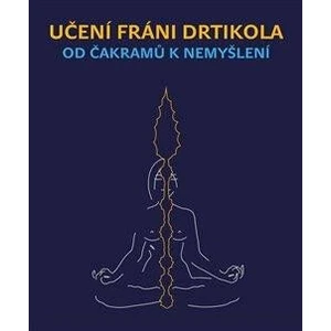 Učení Fráni Drtikola - Od čakramů k nemyšlení - Jan Lípa