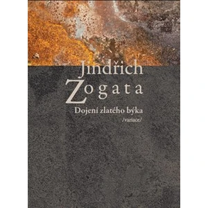 Dojení zlatého býka /variace/ - Zogata Jindřich