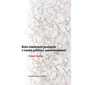 Role lokálních projektů v české politice zaměstnanosti - Pavel Horák