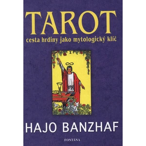 Tarot - Cesta hrdiny jako mytologický klíč - Hajo Banzhaf