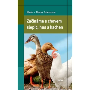 Začínáme s chovem slepic, hus a kachen - Estermann Marie–Theres