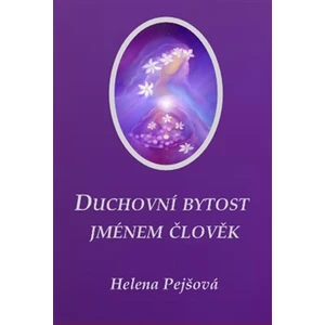 Duchovní bytost jménem člověk - Helena Pejšová