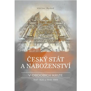 Český stát a náboženství v obdobích krize 1547–1620 a 1948–1989 - Václav Ryneš