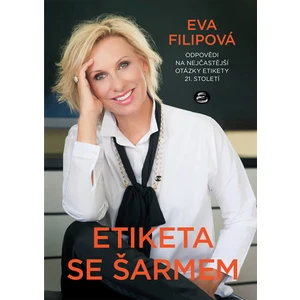 Etiketa se šarmem - Odpovědi na nejčastější otázky etikety 21. století - Eva Filipová