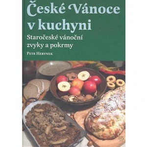 České Vánoce v kuchyni. Staročeské vánoční zvyky a pokrmy - Petr Herynek