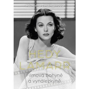 Hedy Lamarr - Bohyně stříbrného plátna, vynálezkyně - Lindingerová Michaela