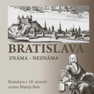 Bratislava známa-neznáma -- Bratislava v 18. storočí očami Mateja Bela