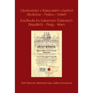 Obchodníci v Rakouském císařství Stružnice - Praha - Vídeň / Kaufleute im Kaisertum Österreich Straußnitz - Prag – Wien - Petr Fletcher, Selz Reinhard