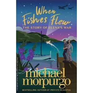 When Fishes Flew : The Story of Elena´s War - Michael Morpurgo