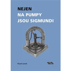 Nejen na pumpy jsou Sigmundi - Pavel Lerch