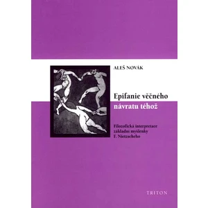 Epifanie věčného návratu téhož  - Filozofická interpretace základní myšlenky F. Nietzscheho