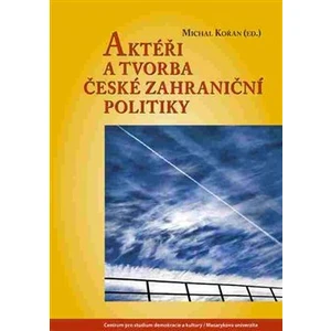 Aktéři a tvorba české zahraniční politiky - Kořan Michal