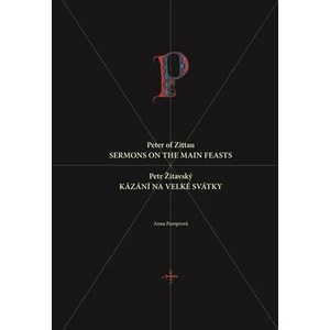 Petr Žitavský: Kázání na velké svátky / Peter of Zittau: Sermons on the Principal Feasts - Anna Pumrová