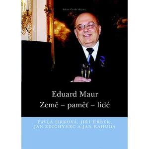 Eduard Maur. Země – paměť – lidé - Jiří Hrbek, Jan Zdichynec, Pavla Jirková, Jan Kahuda