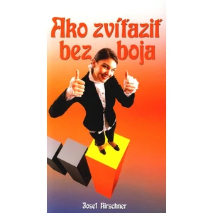 Ako zvíťaziť bez boja -- Prekonaj sám seba - Kirschner Josef