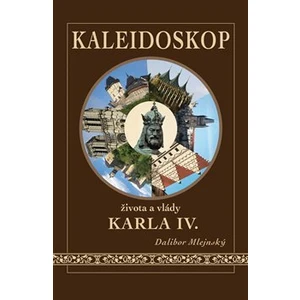 Kaleidoskop života a vlády Karla IV. - Dalibor Mlejnský