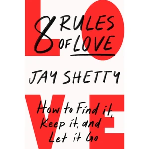 8 Rules of Love. How to Find it, Keep it, and Let it Go - Jay Shetty