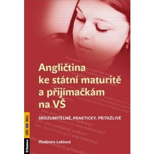 Angličtina ke státní maturitě a přijímačkám na VŠ srozumitelně, prakticky, přitažlivě - Lokšová Vladimíra