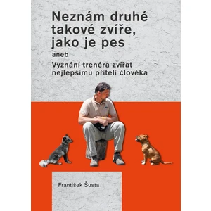 Neznám druhé takové zvíře, jako je pes - František Šusta