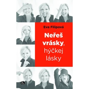 Neřeš vrásky, hýčkej lásky - Eva Filipová