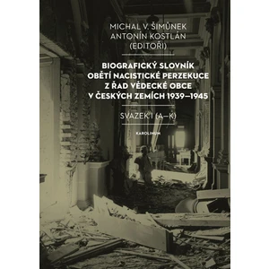 Biografický slovník obětí nacistické perzekuce z řad vědecké obce v českých zemích 1939-1945. Svazek I (A-K) - Antonín Kostlán, Michal V. Šimůnek