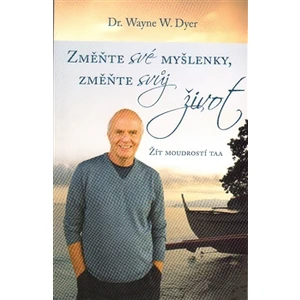 Změnte své myšlenky, změňte svůj život - Wayne W. Dyer