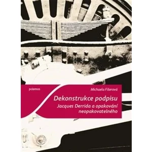 Dekonstrukce podpisu. Jacques Derrida a opakování neopakovatelného