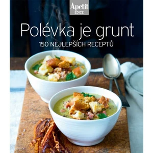 Polévka je grunt - 150 nejlepších receptů (Edice Apetit)